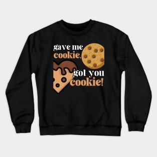 Gave Me Cookie, Got You Cookie Crewneck Sweatshirt